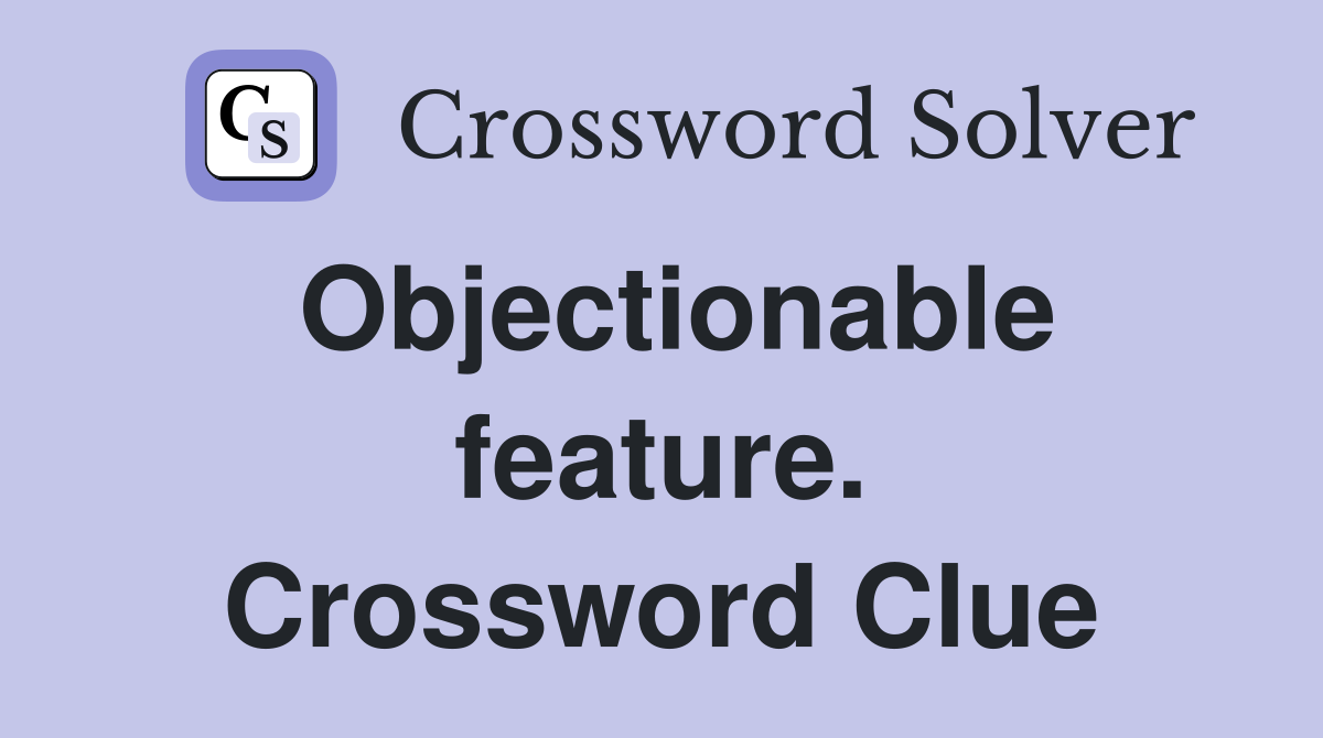 Objectionable feature. Crossword Clue