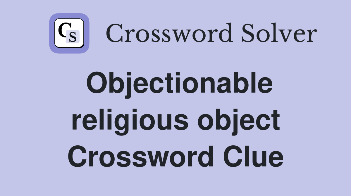 Objectionable religious object Crossword Clue