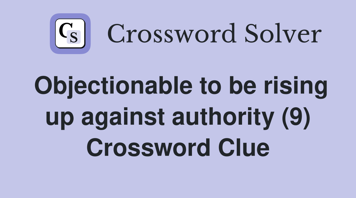 Objectionable to be rising up against authority (9) Crossword Clue