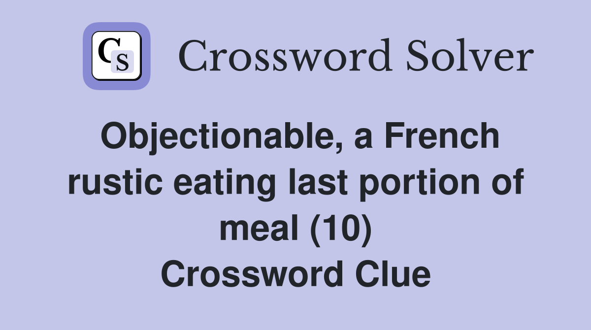 Objectionable, a French rustic eating last portion of meal (10) Crossword Clue
