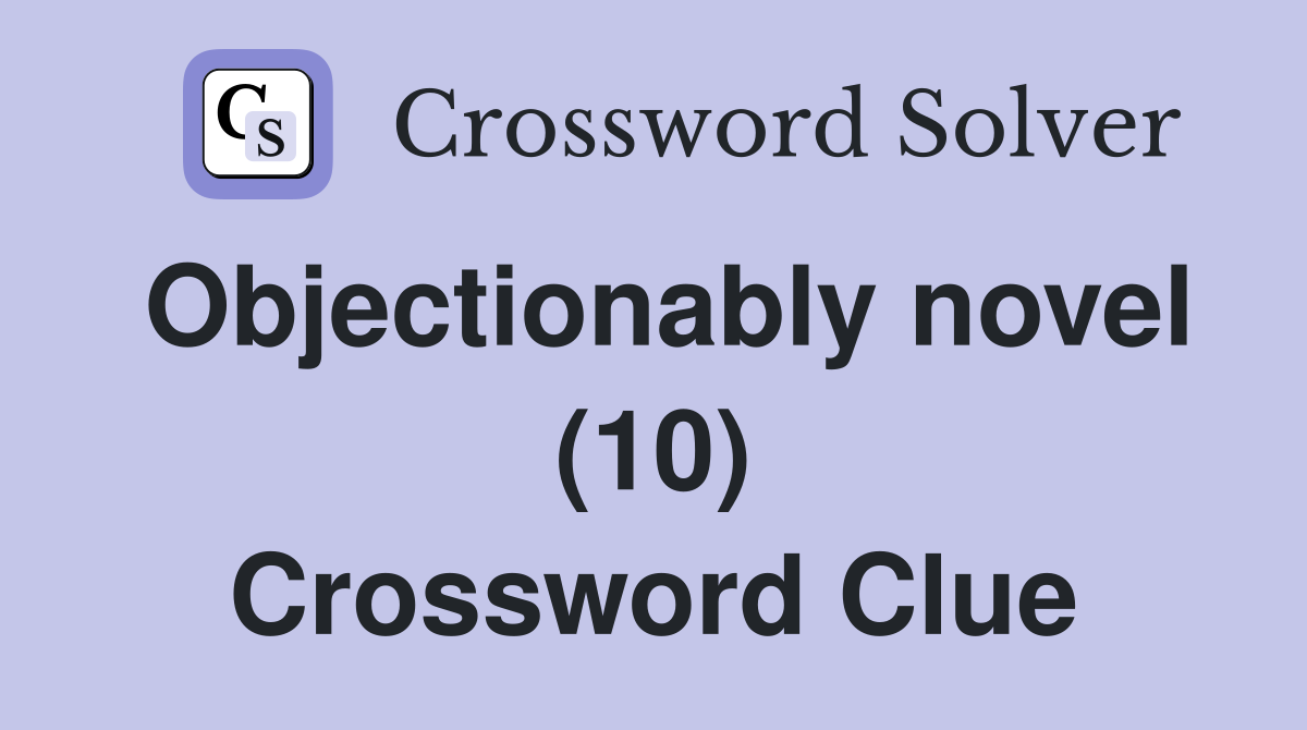 Objectionably novel (10) Crossword Clue