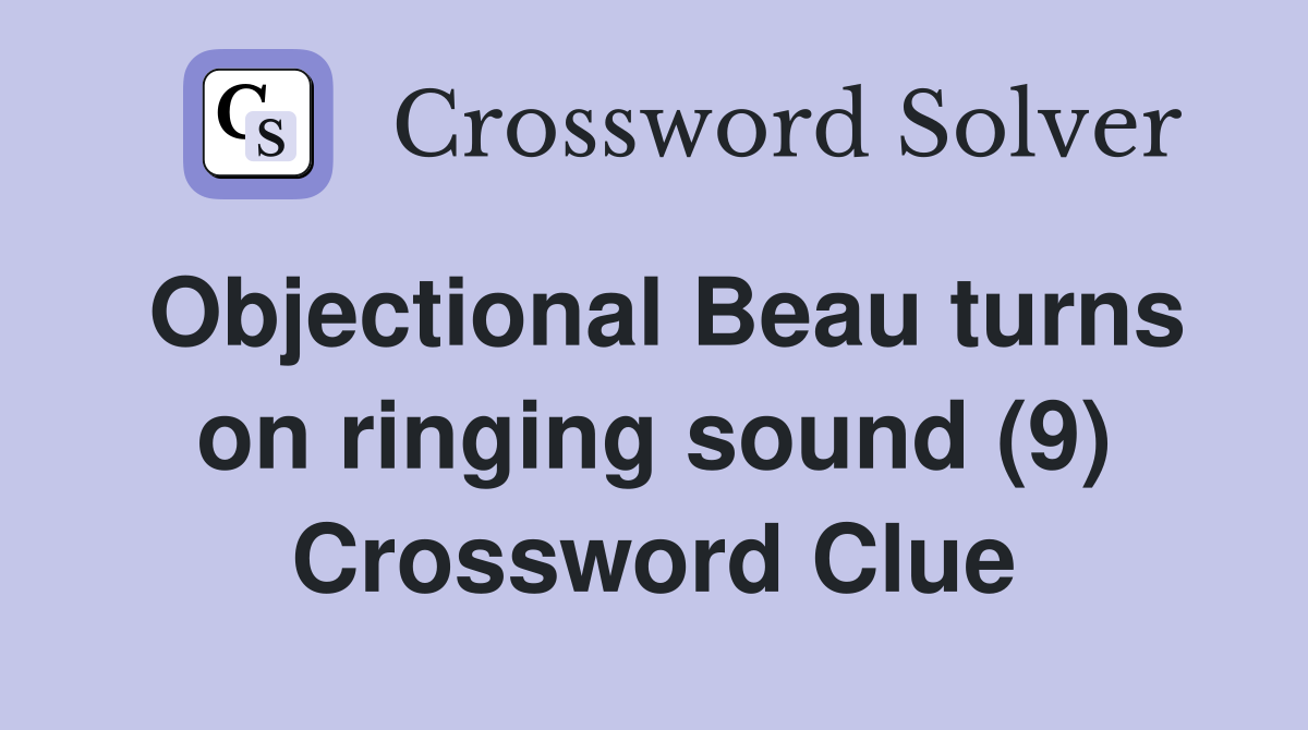 Objectional Beau turns on ringing sound (9) Crossword Clue