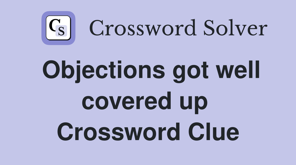 Objections got well covered up  Crossword Clue