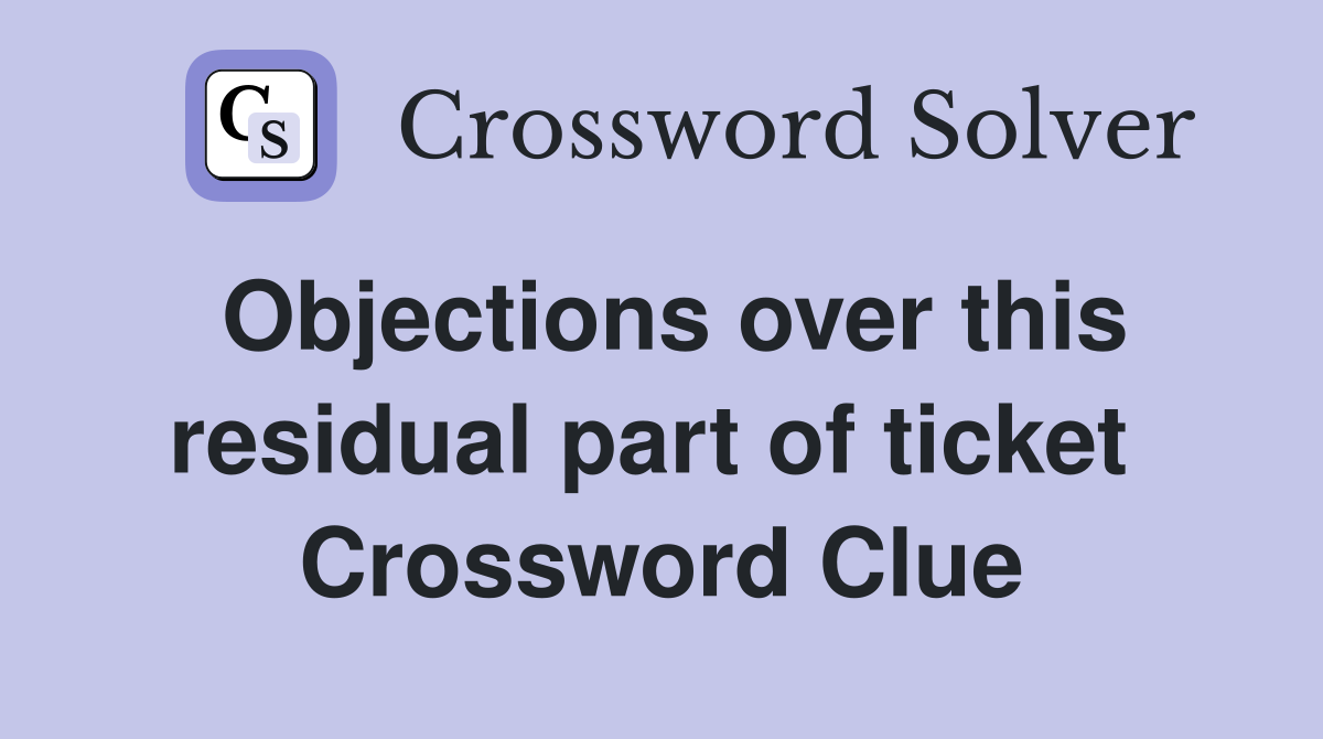 Objections over this residual part of ticket  Crossword Clue