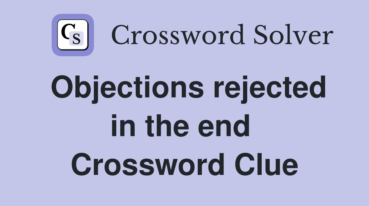 Objections rejected in the end  Crossword Clue