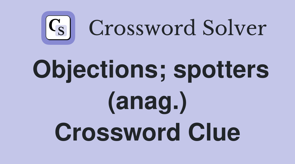 Objections; spotters (anag.) Crossword Clue