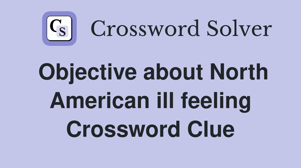 Objective about North American ill feeling Crossword Clue