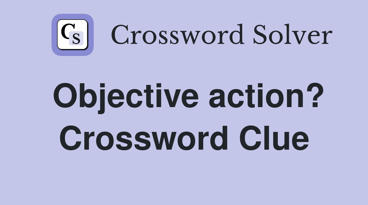 Objective action? Crossword Clue