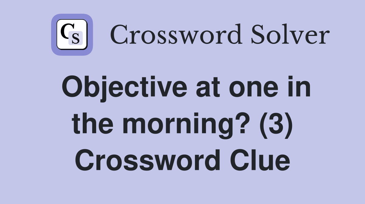 Objective at one in the morning? (3) Crossword Clue