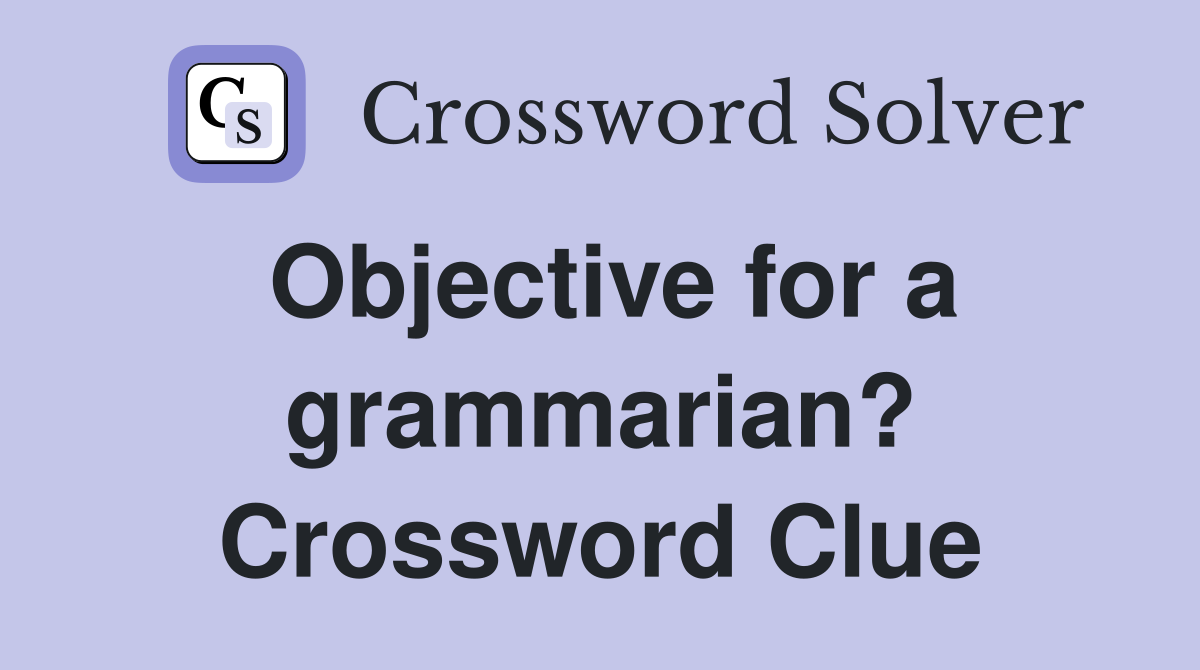 Objective for a grammarian? Crossword Clue