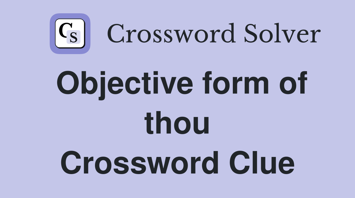 Objective form of thou Crossword Clue