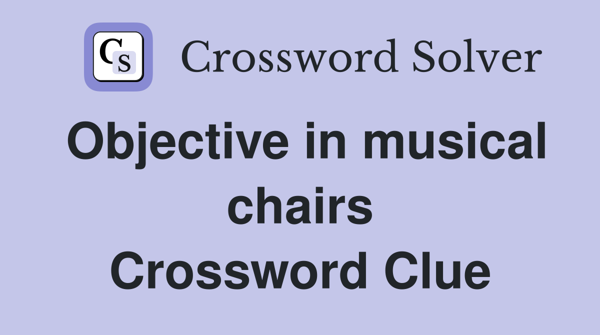 Objective in musical chairs Crossword Clue