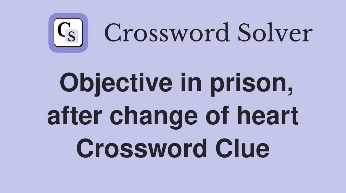Objective in prison, after change of heart Crossword Clue