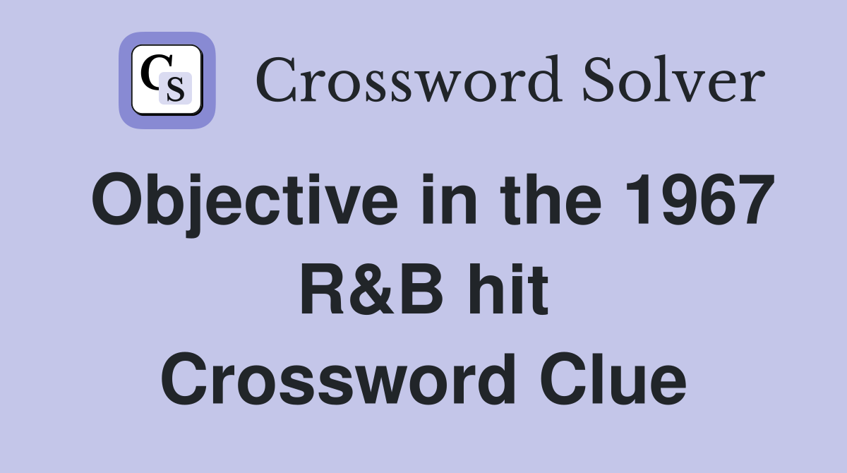 Objective in the 1967 R&B hit Crossword Clue