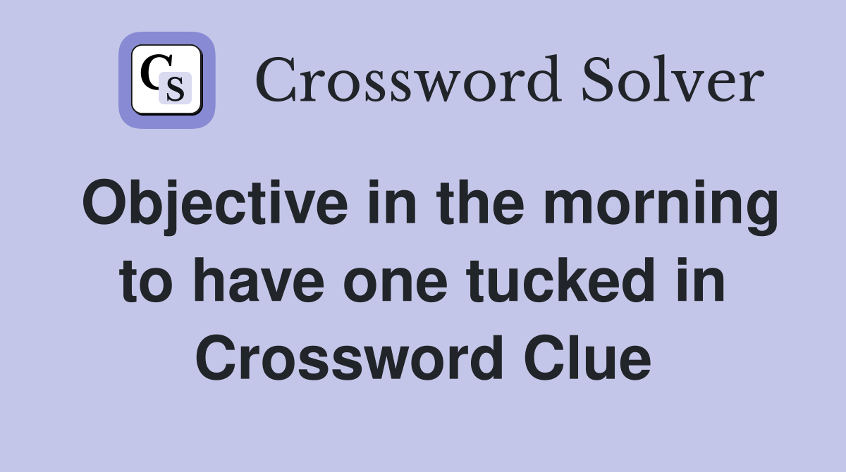 Objective in the morning to have one tucked in Crossword Clue