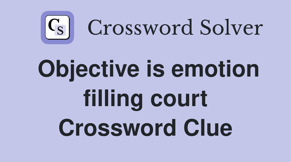 Objective is emotion filling court Crossword Clue