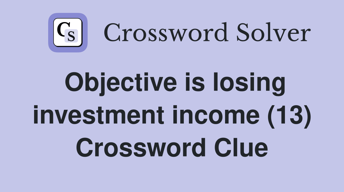 Objective is losing investment income (13) Crossword Clue