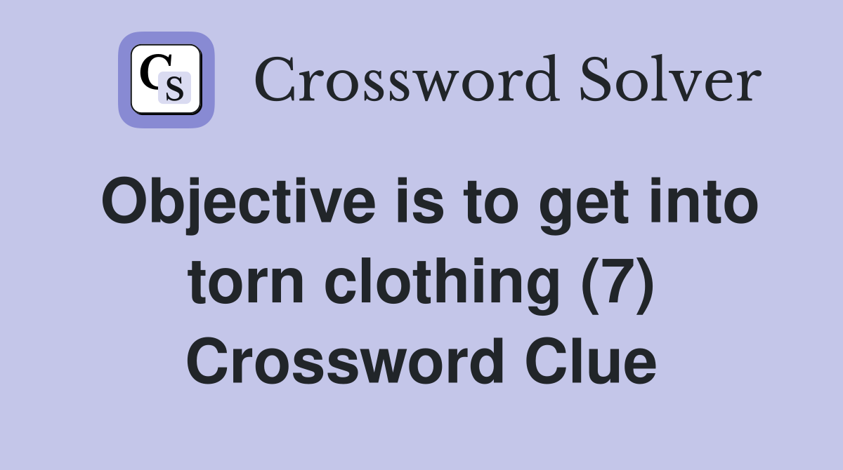 Objective is to get into torn clothing (7) Crossword Clue
