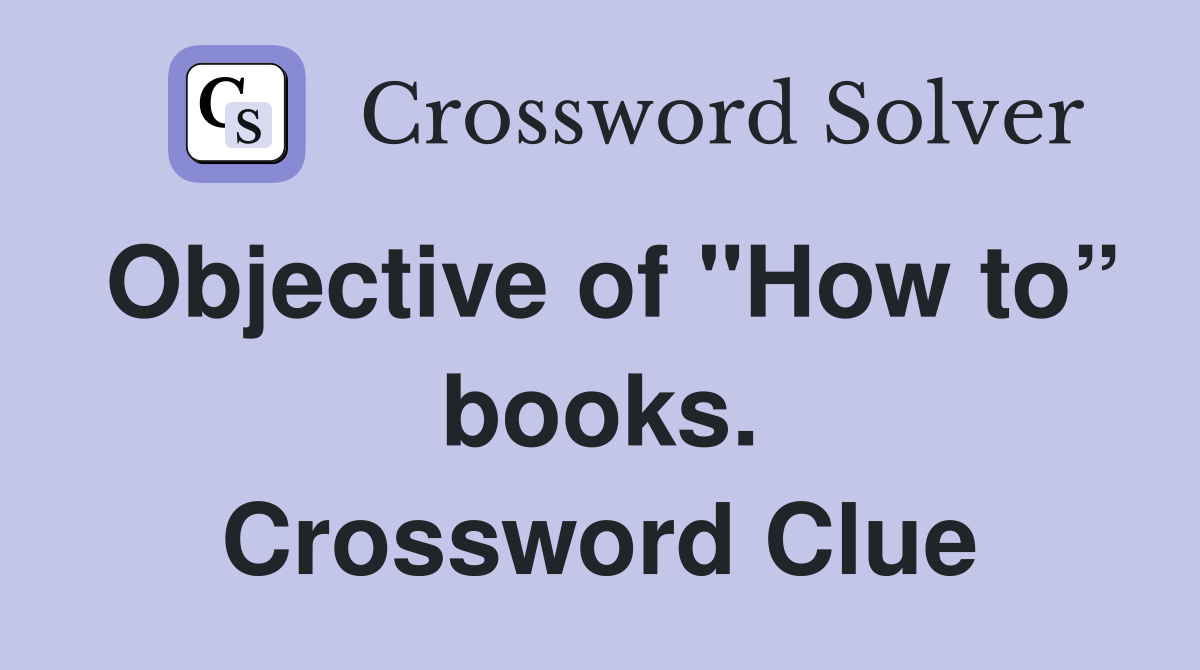 Objective of "How to” books. Crossword Clue
