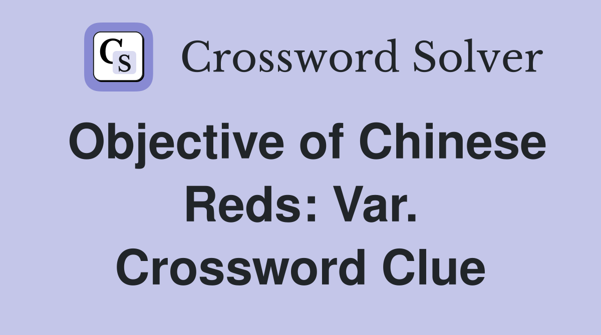 Objective of Chinese Reds: Var. Crossword Clue