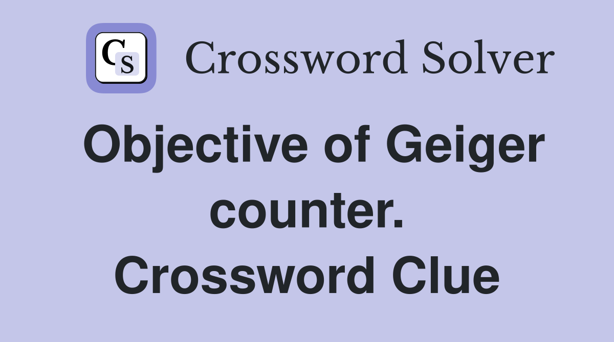 Objective of Geiger counter. Crossword Clue