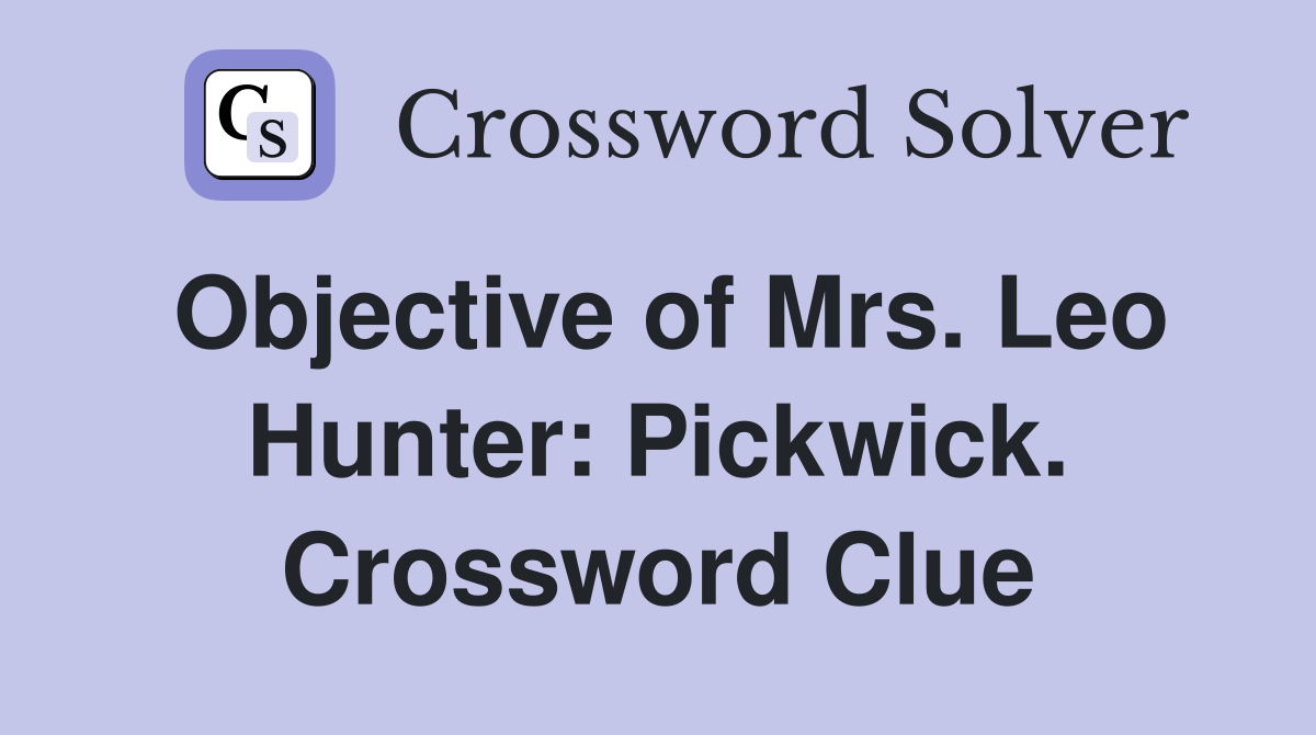 Objective of Mrs. Leo Hunter: Pickwick. Crossword Clue