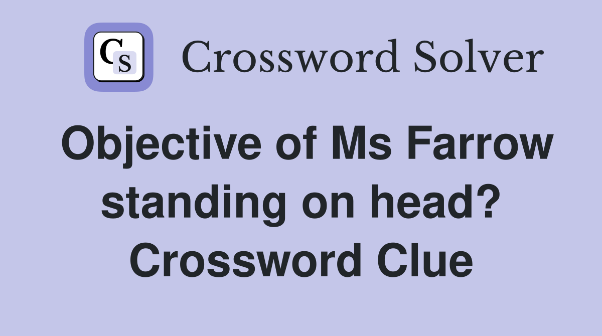 Objective of Ms Farrow standing on head? Crossword Clue