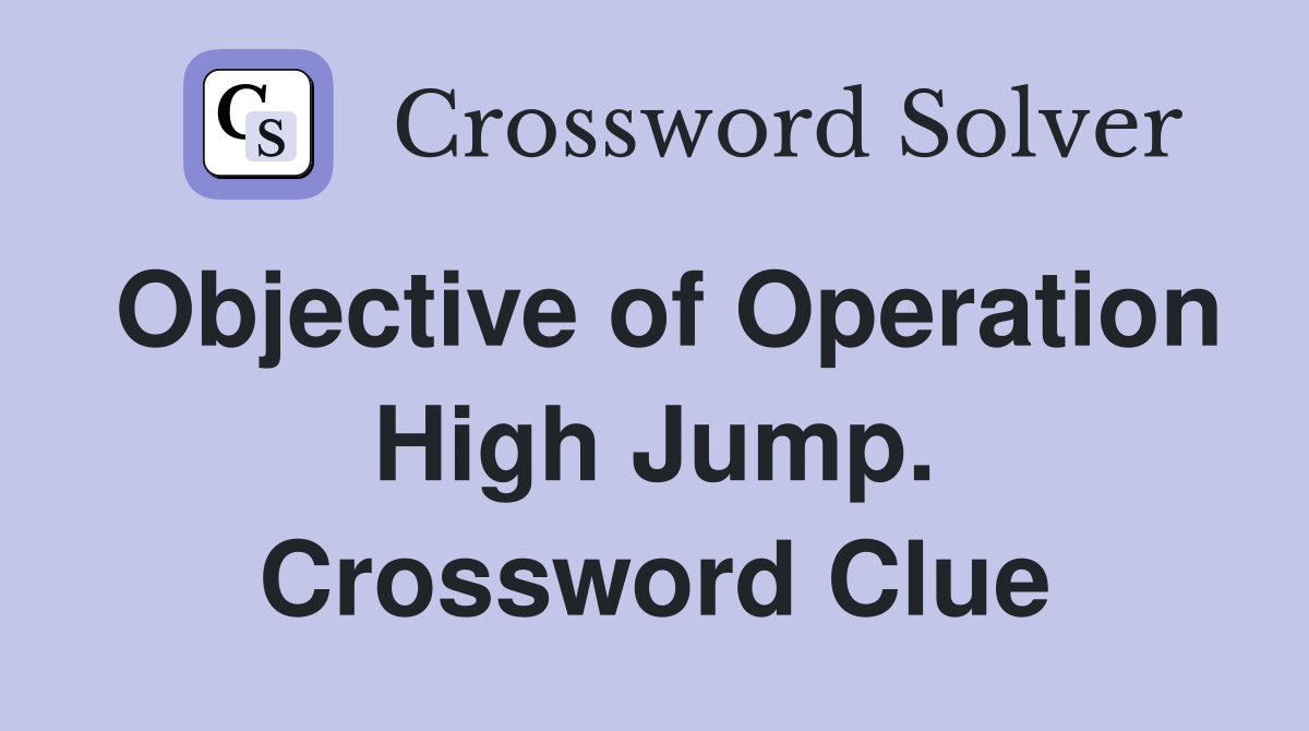 Objective of Operation High Jump. Crossword Clue