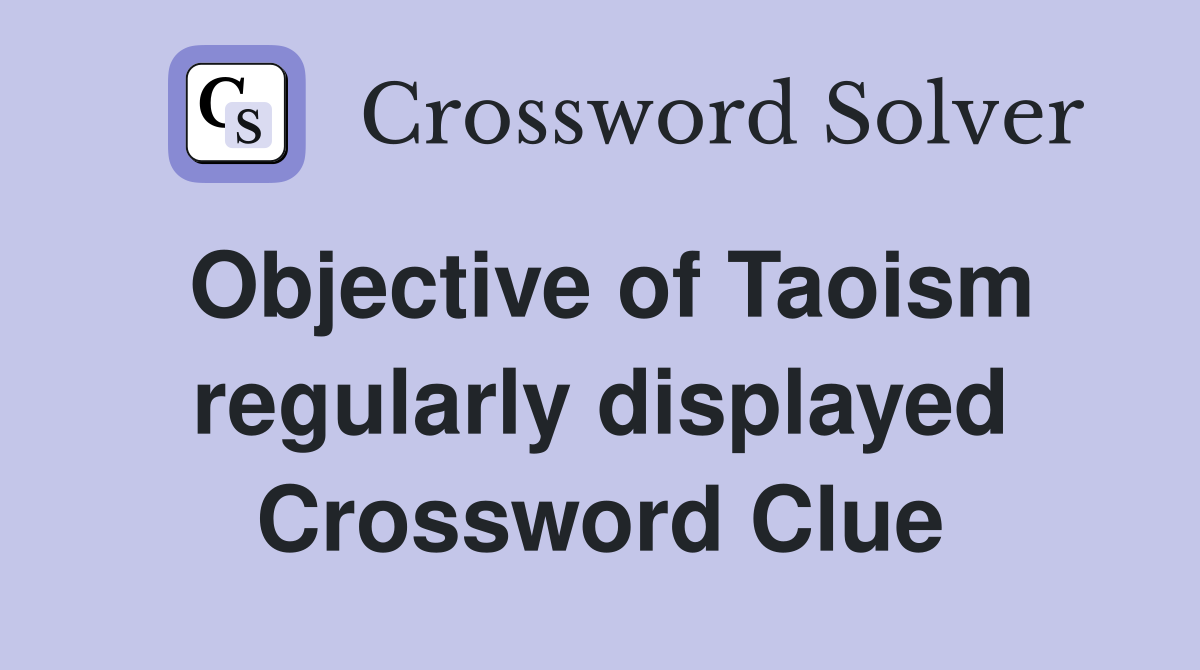 Objective of Taoism regularly displayed Crossword Clue