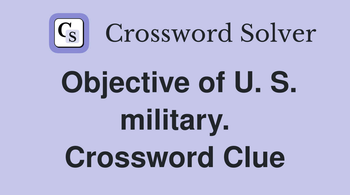 Objective of U. S. military. Crossword Clue