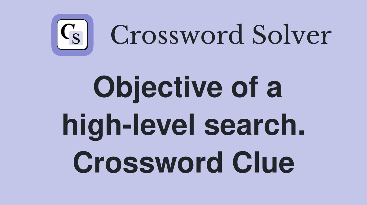 Objective of a high-level search. Crossword Clue