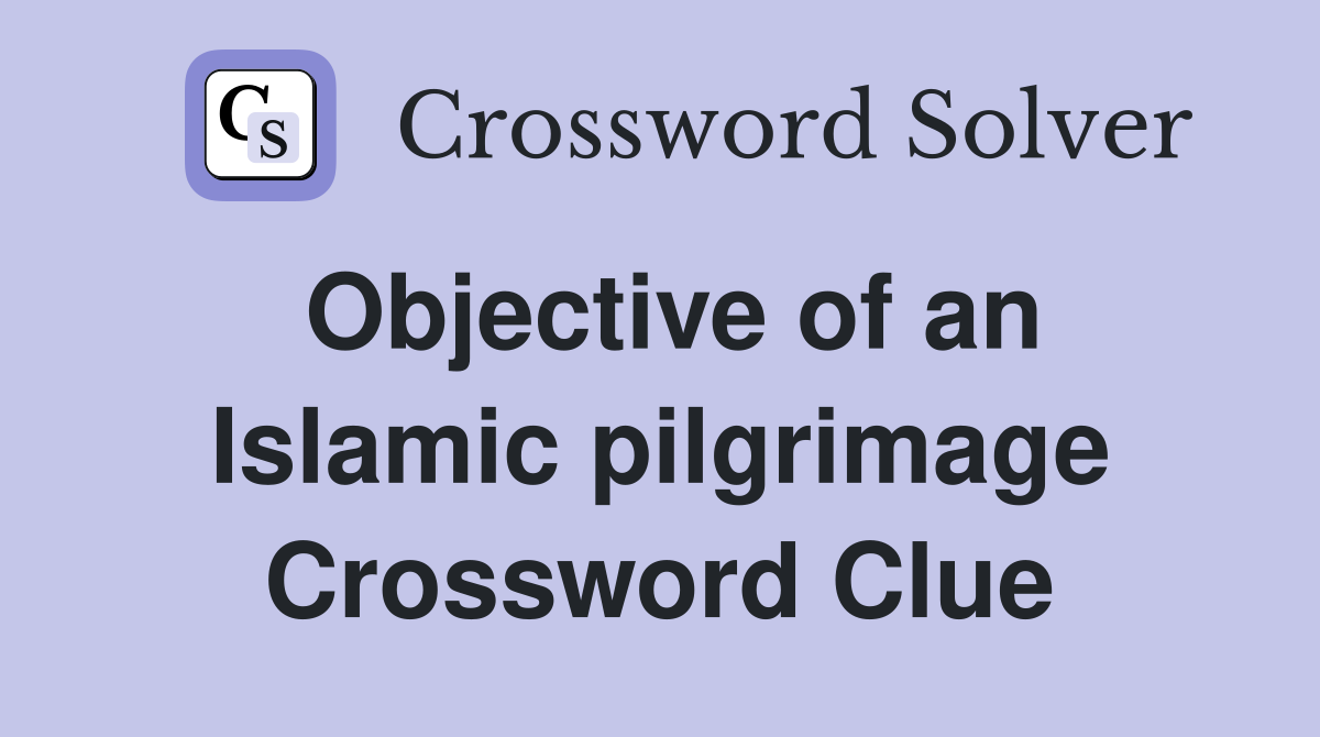 Objective of an Islamic pilgrimage Crossword Clue