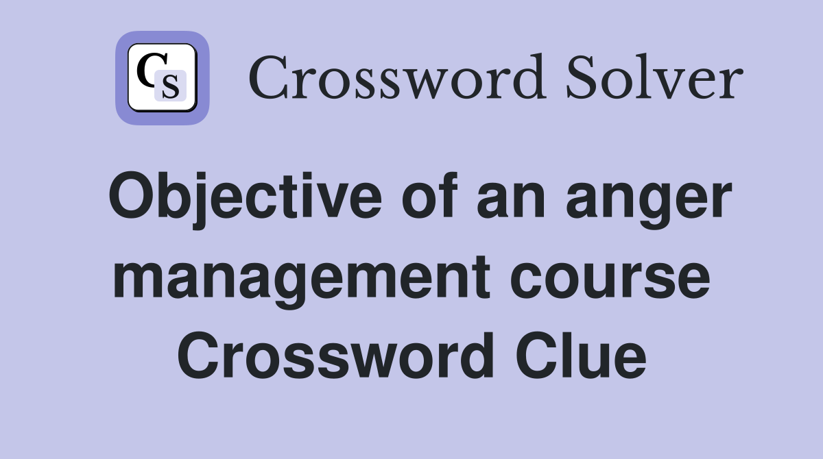Objective of an anger management course Crossword Clue