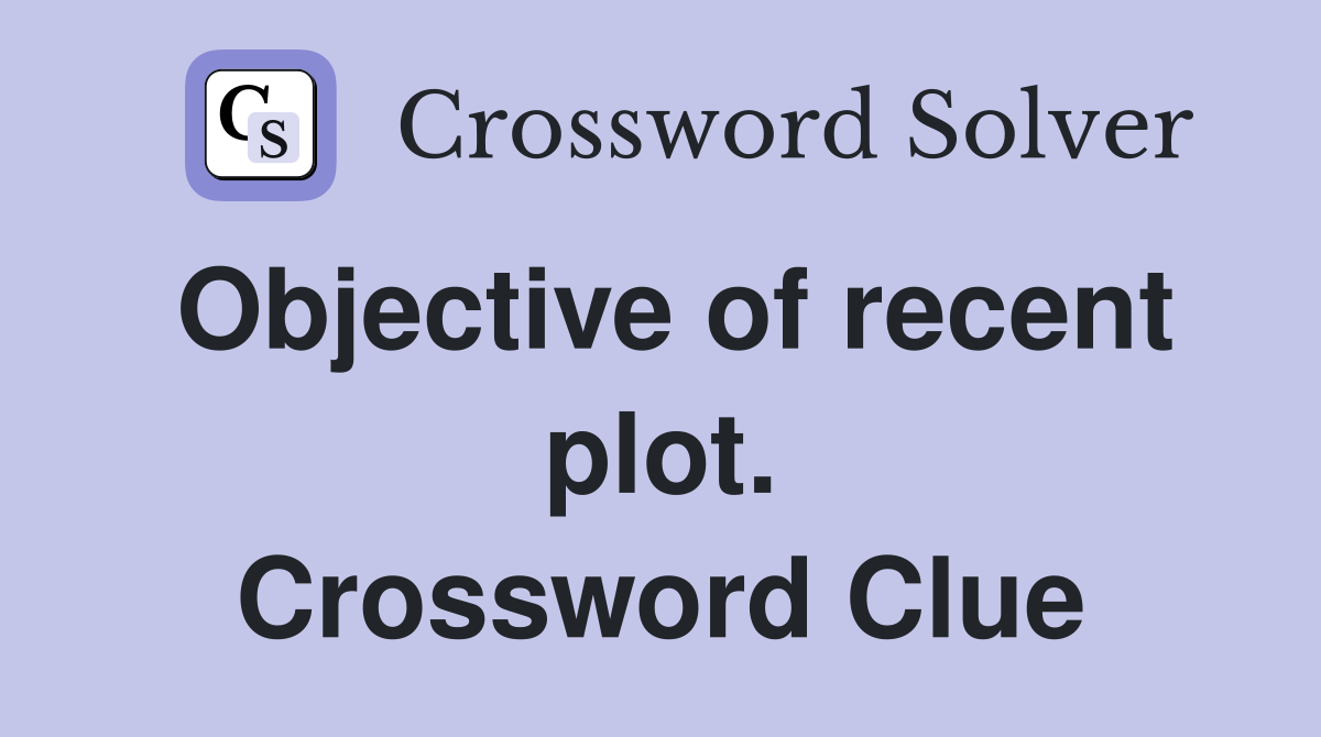 Objective of recent plot. Crossword Clue