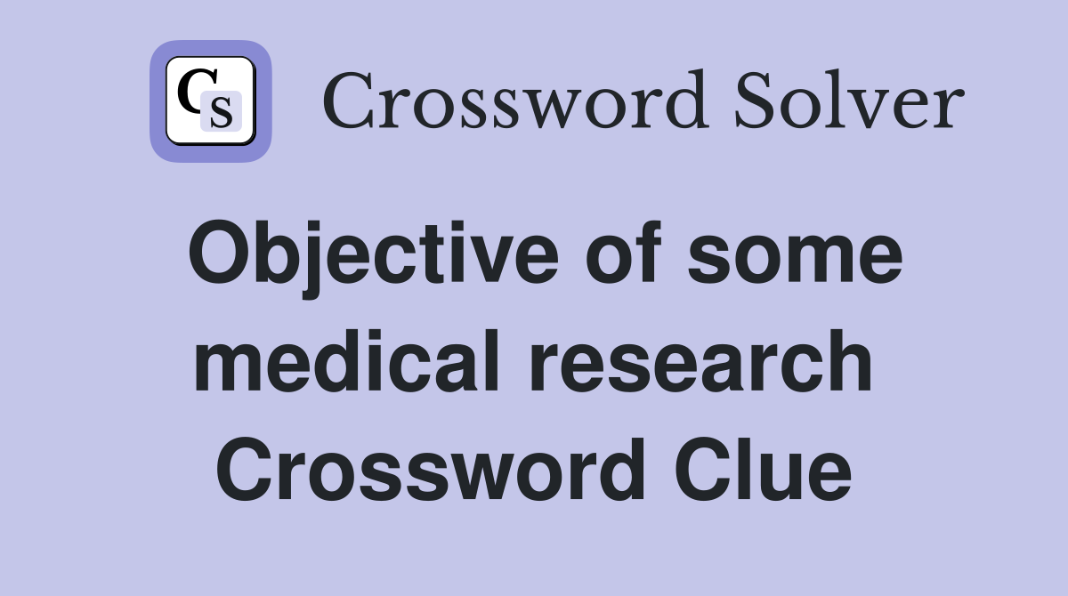 Objective of some medical research Crossword Clue
