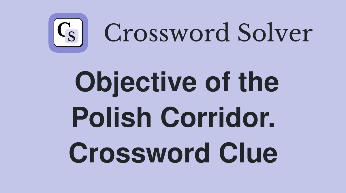 Objective of the Polish Corridor. Crossword Clue