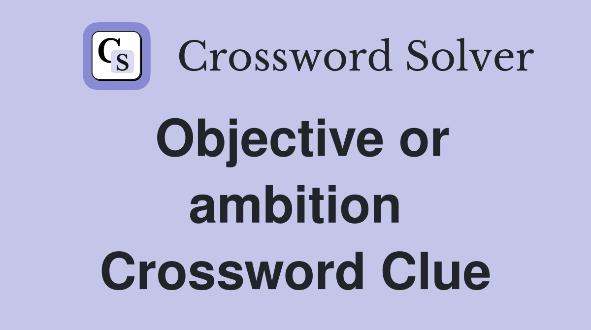 Objective or ambition Crossword Clue