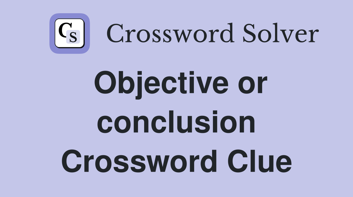 Objective or conclusion Crossword Clue