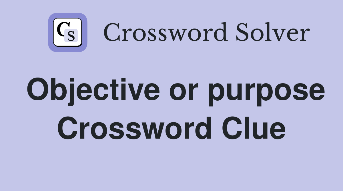 Objective or purpose Crossword Clue