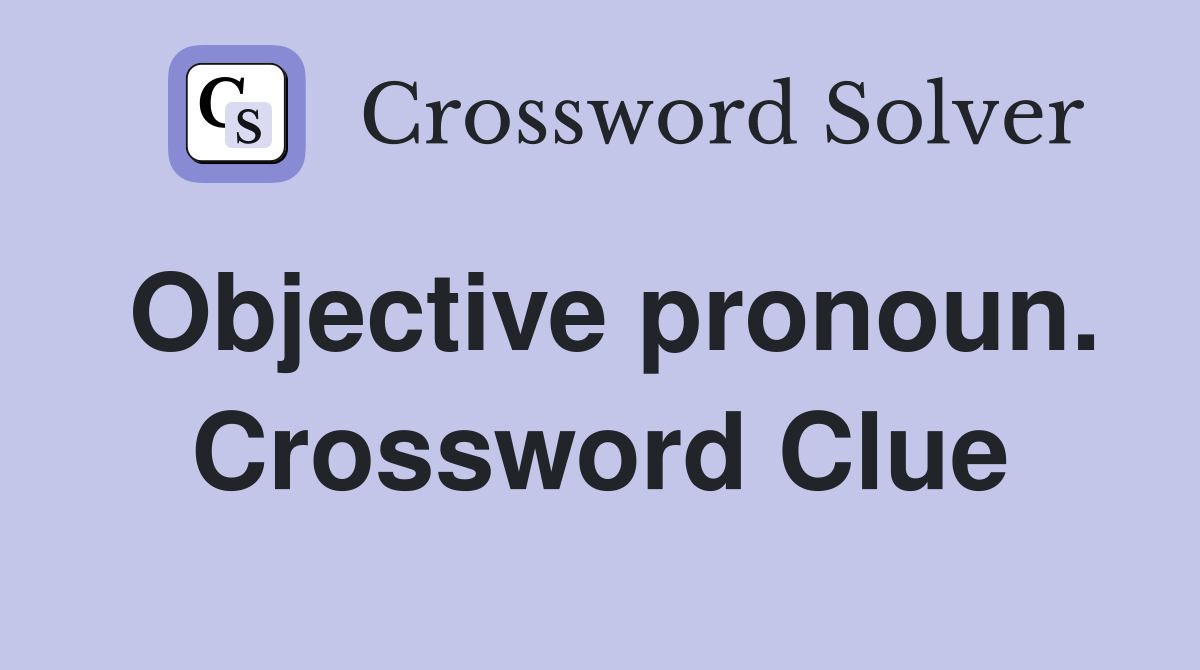 Objective pronoun. Crossword Clue