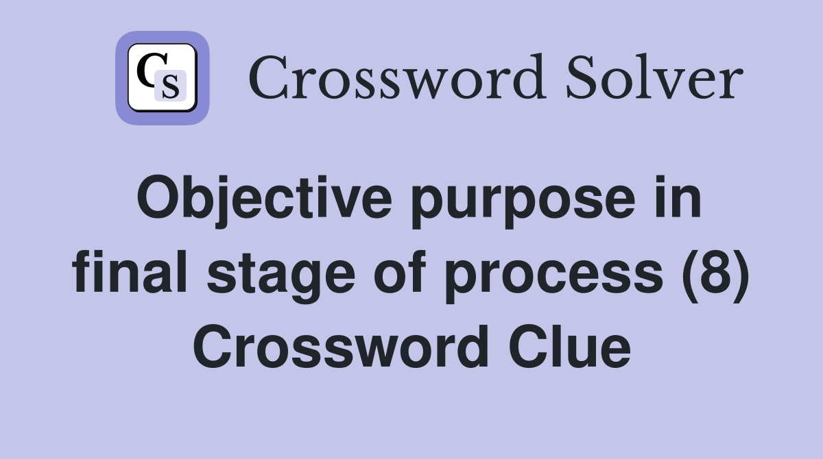Objective purpose in final stage of process (8) Crossword Clue