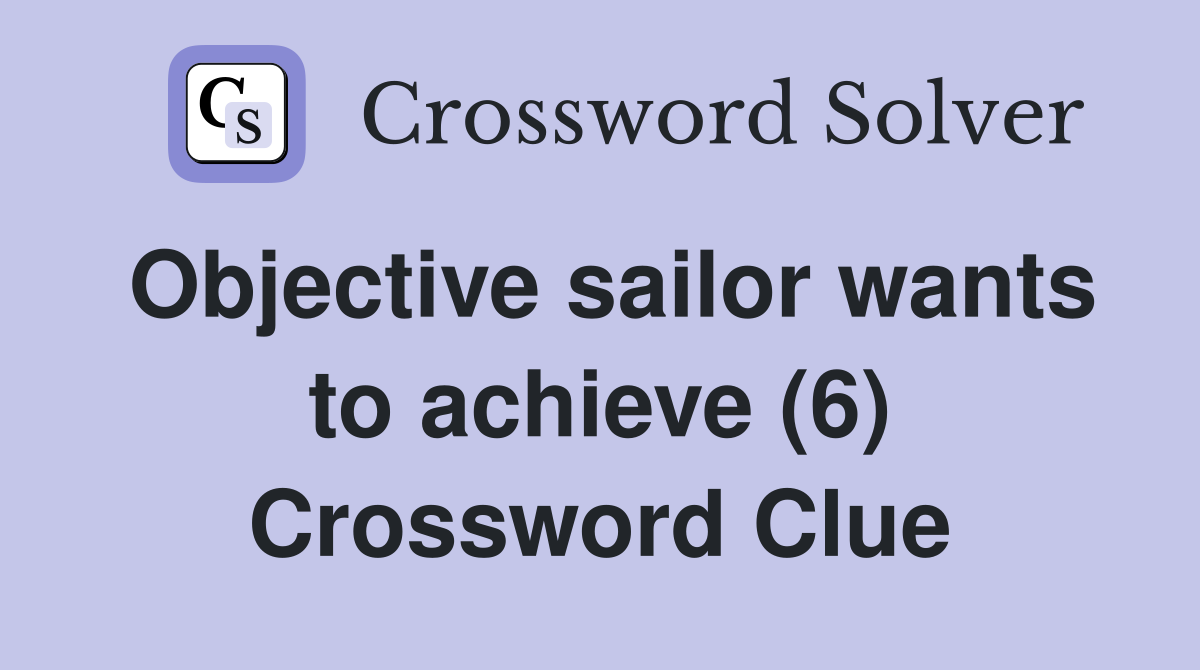 Objective sailor wants to achieve (6) Crossword Clue