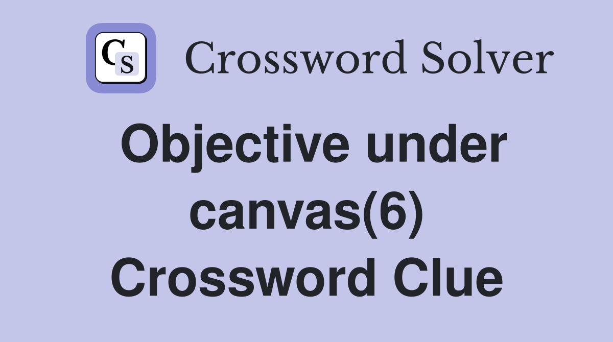 Objective under canvas(6) Crossword Clue