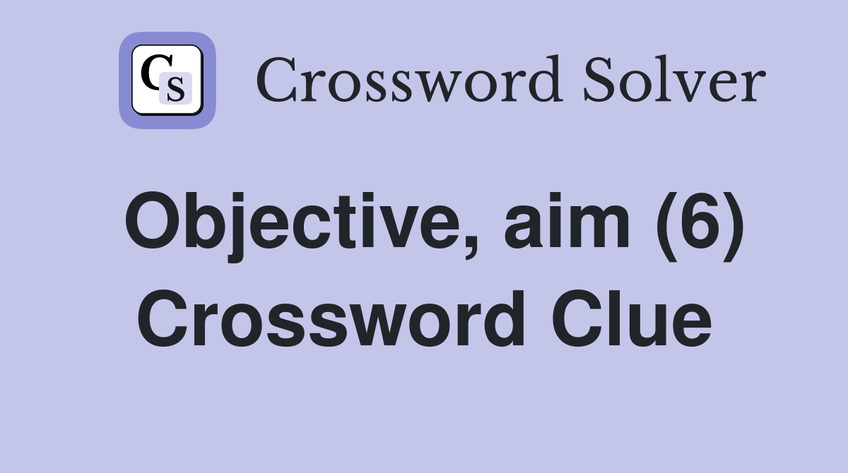 Objective, aim (6) Crossword Clue