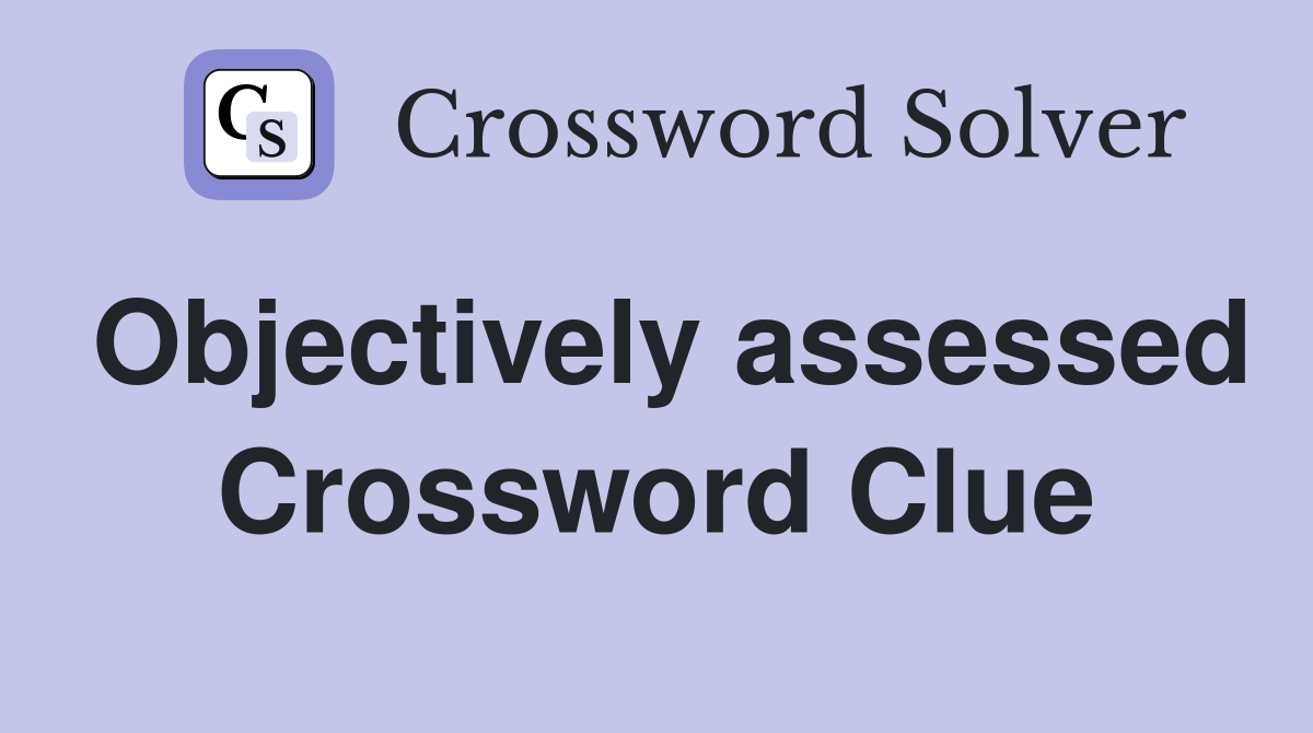 Objectively assessed Crossword Clue