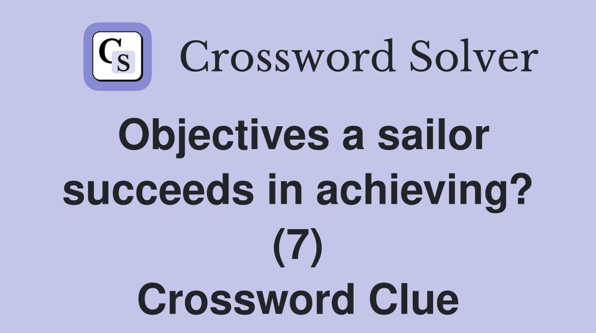 Objectives a sailor succeeds in achieving? (7) Crossword Clue