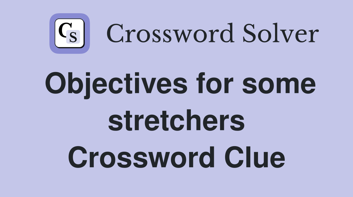Objectives for some stretchers Crossword Clue