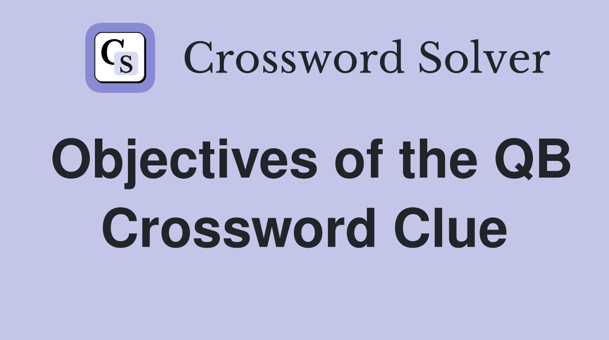 Objectives of the QB Crossword Clue
