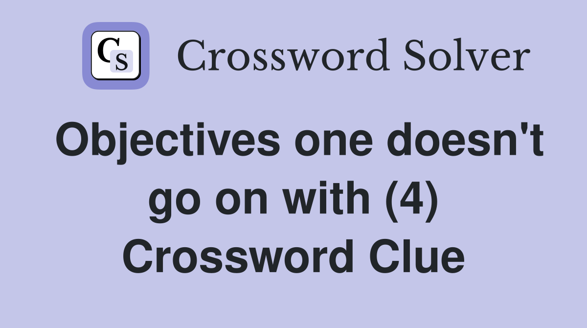 Objectives one doesn't go on with (4) Crossword Clue