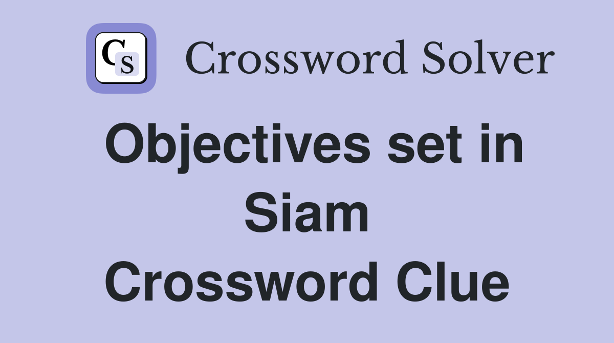 Objectives set in Siam Crossword Clue